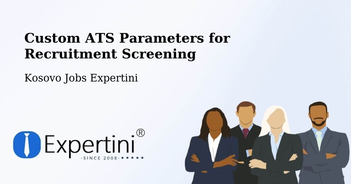 Custom ATS Parameters for Recruitment Screening - Kosovo Jobs Expertini
