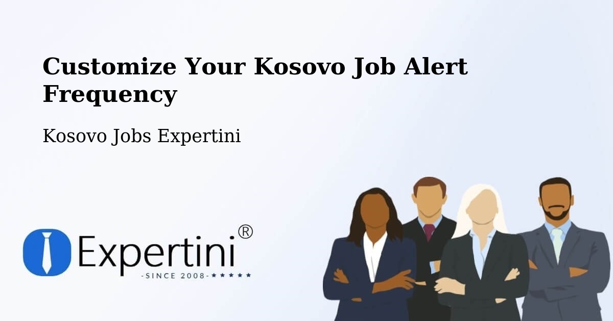 Customize Your Kosovo Job Alert Frequency - Kosovo Jobs Expertini